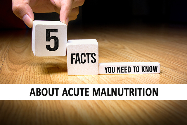 5 Hard-hitting Facts About Acute Malnutrition